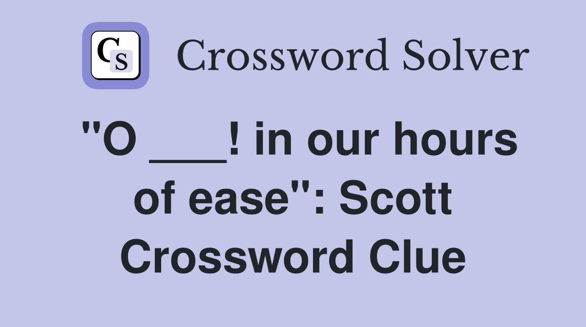 "O ___! in our hours of ease": Scott Crossword Clue