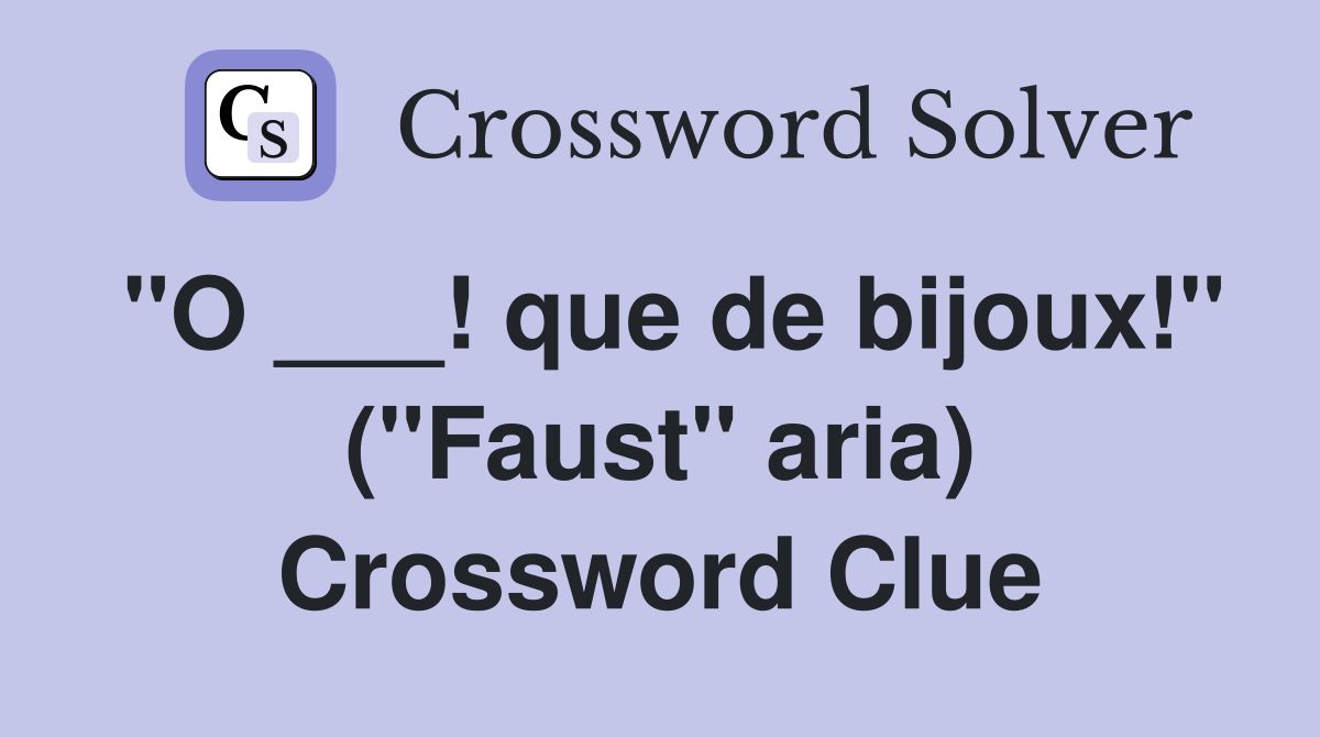 "O ___! que de bijoux!" ("Faust" aria) Crossword Clue