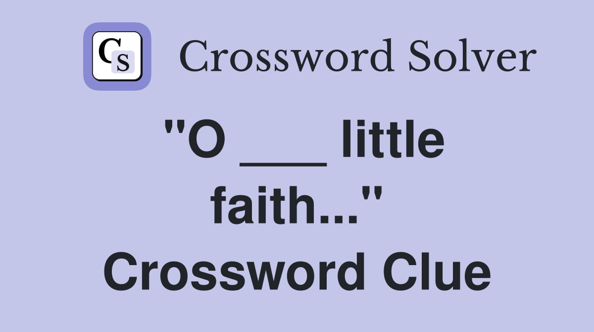 "O ___ little faith..." Crossword Clue