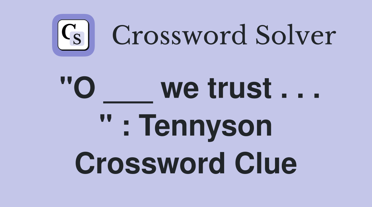 "O ___ we trust . . . " : Tennyson Crossword Clue