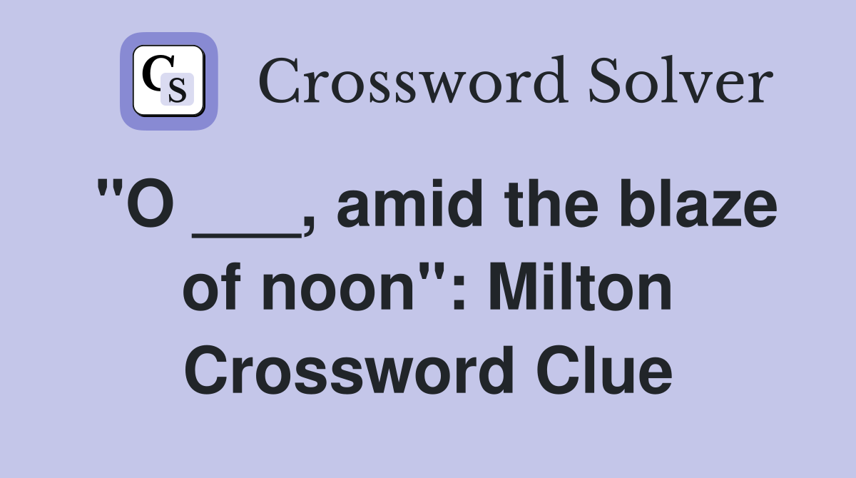 "O ___, amid the blaze of noon": Milton Crossword Clue