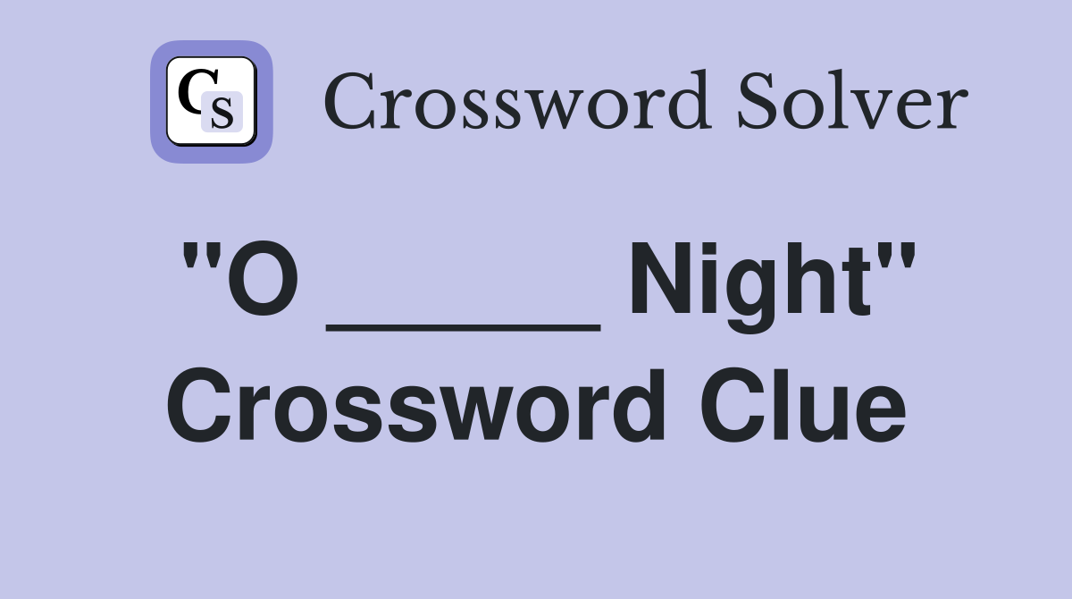 "O _____ Night" Crossword Clue