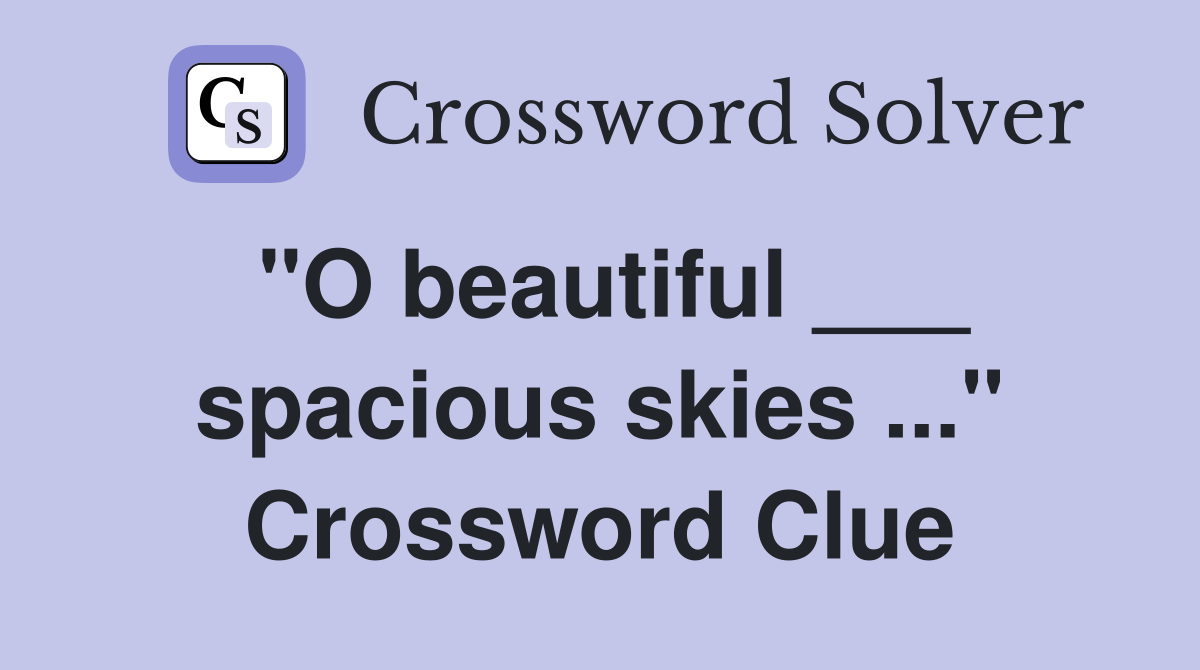 "O beautiful ___ spacious skies ..." Crossword Clue