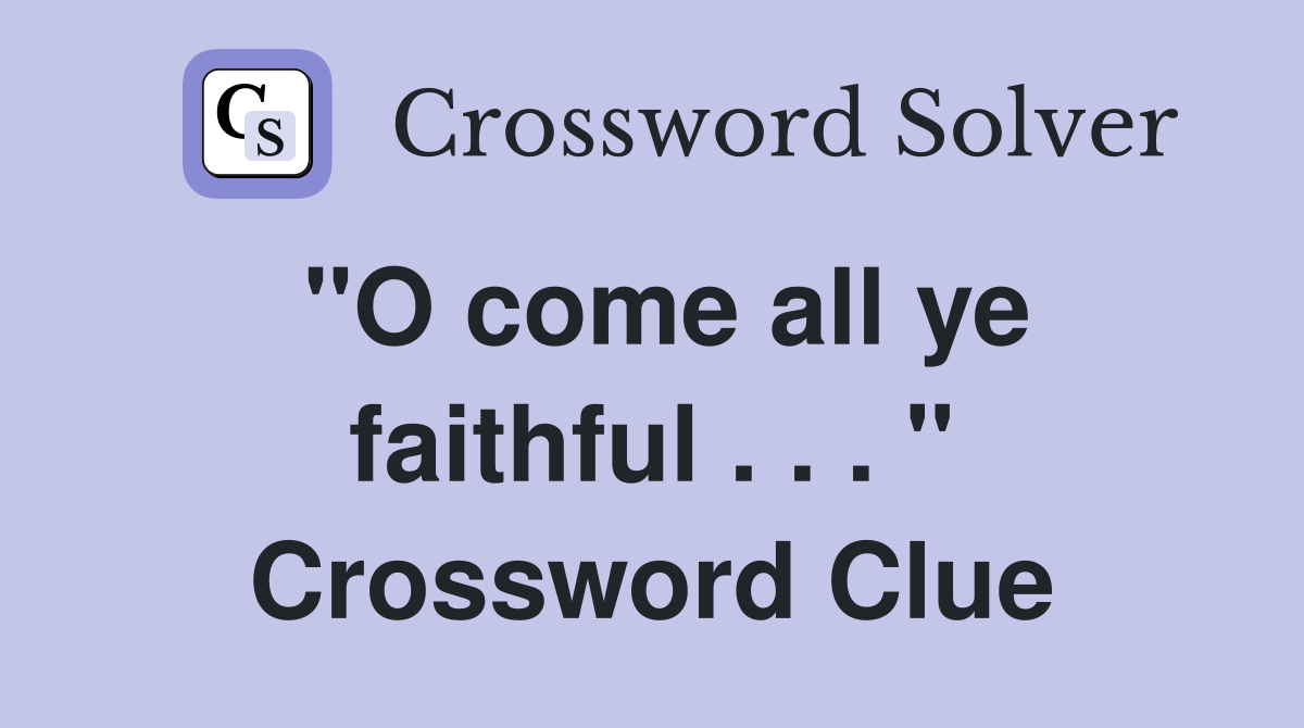 "O come all ye faithful . . . " Crossword Clue