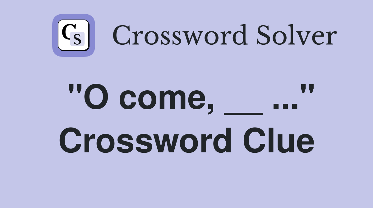 "O come, __ ..." Crossword Clue