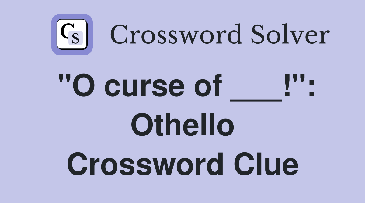"O curse of ___!": Othello Crossword Clue