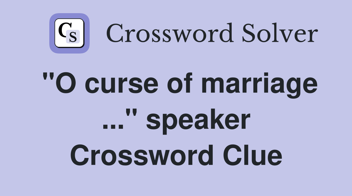 "O curse of marriage ..." speaker Crossword Clue