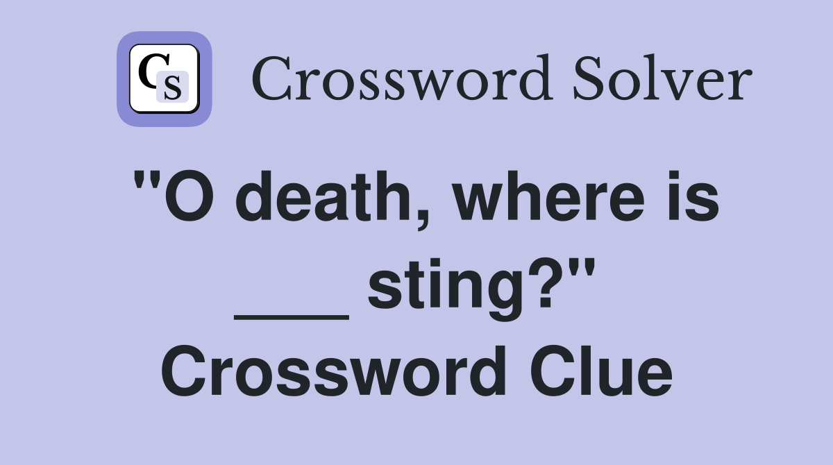 "O death, where is ___ sting?" Crossword Clue