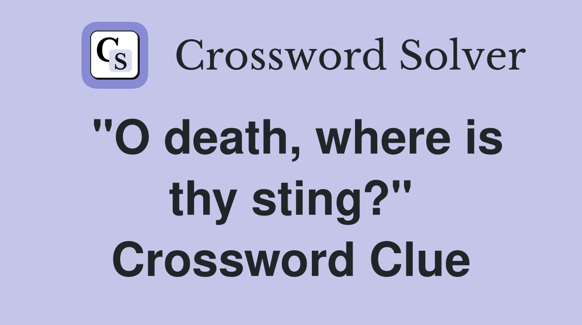 "O death, where is thy sting?" Crossword Clue
