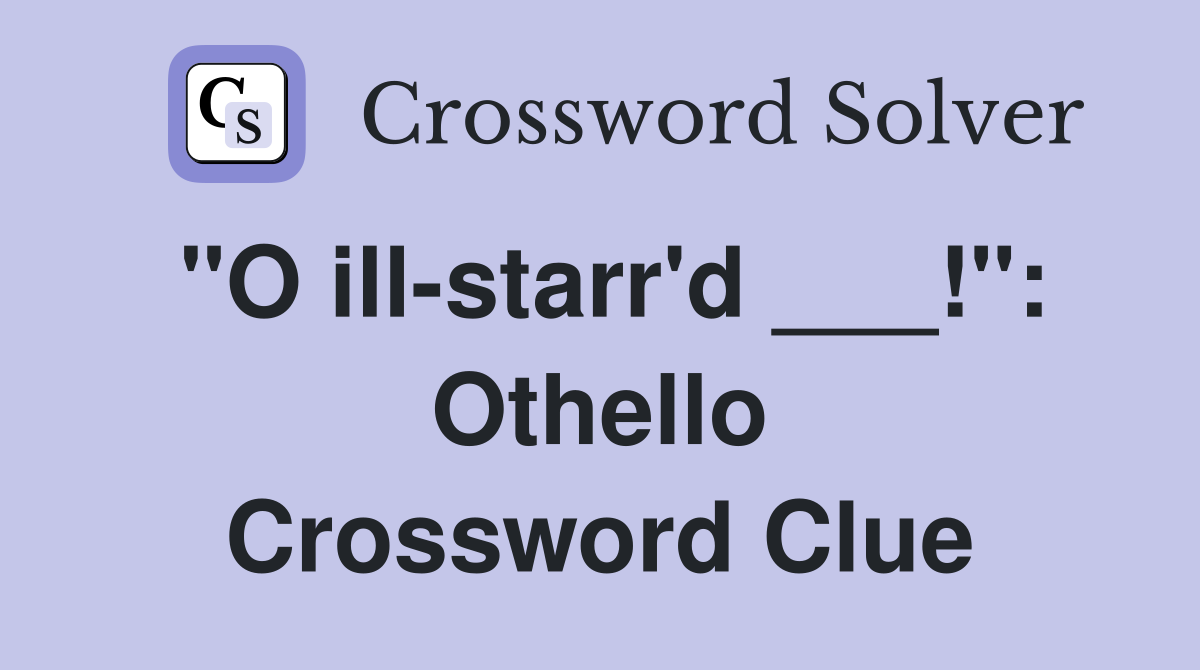"O ill-starr'd ___!": Othello Crossword Clue