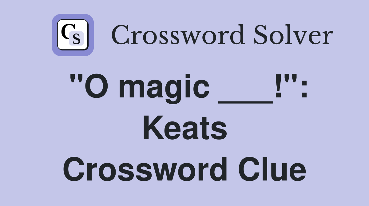 "O magic ___!": Keats Crossword Clue