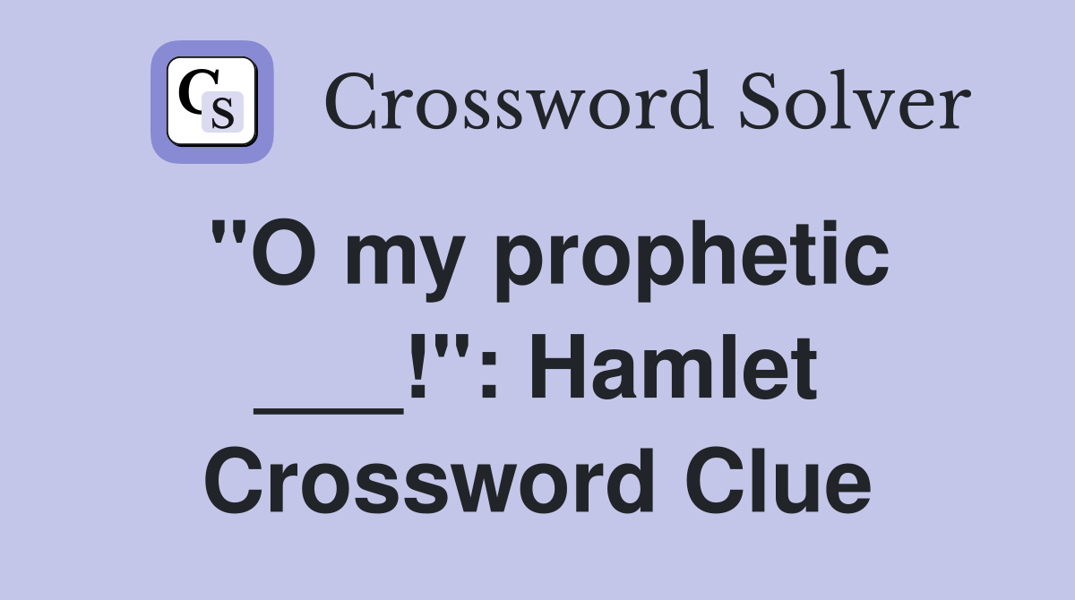 "O my prophetic ___!": Hamlet Crossword Clue