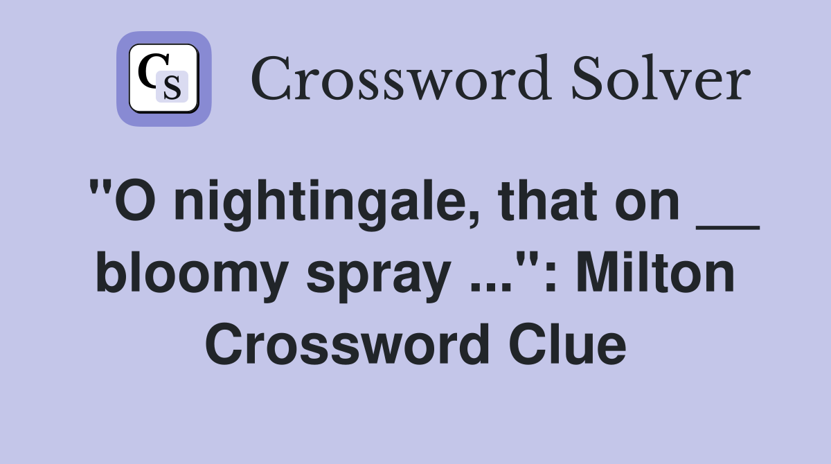 "O nightingale, that on __ bloomy spray ...": Milton Crossword Clue