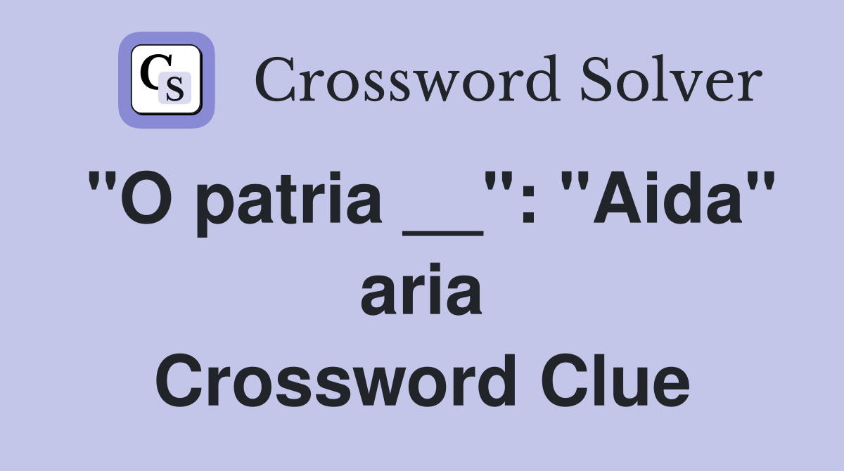 "O patria __": "Aida" aria Crossword Clue