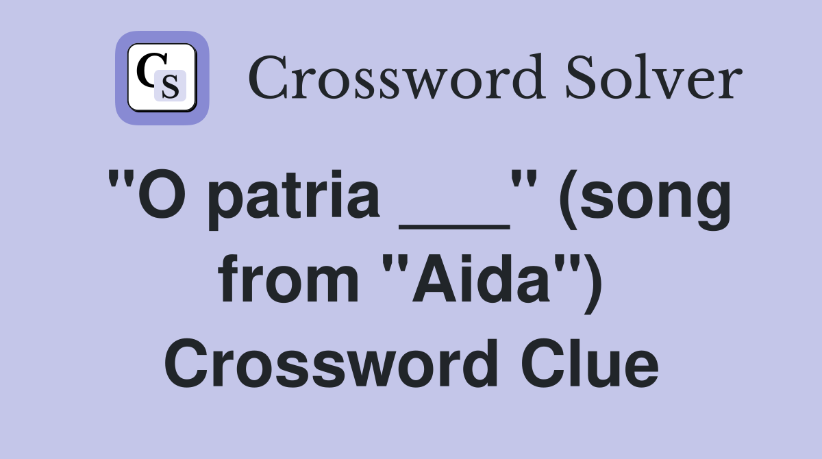 "O patria ___" (song from "Aida") Crossword Clue