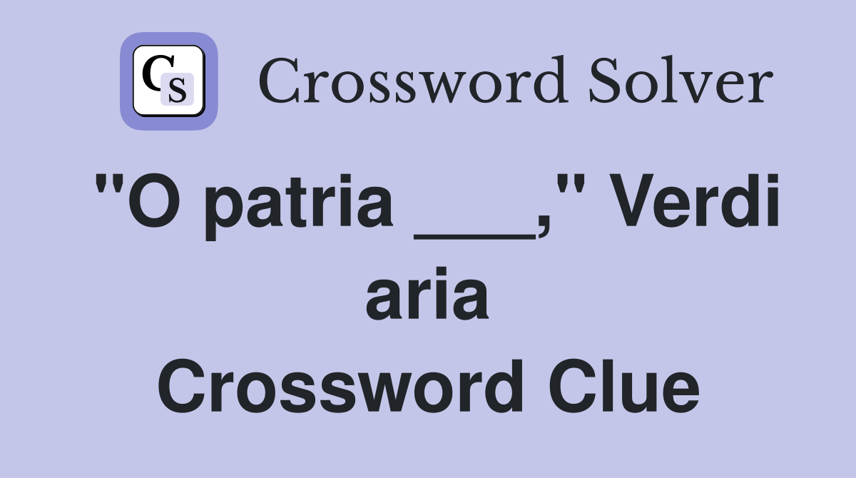 "O patria ___," Verdi aria Crossword Clue