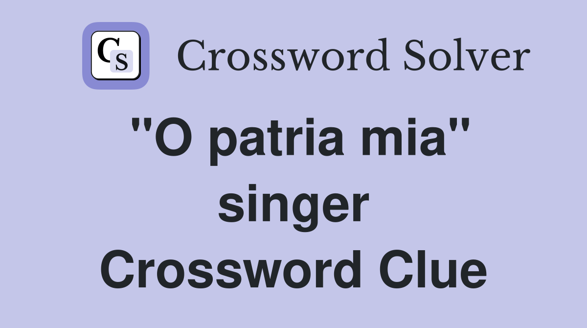 "O patria mia" singer Crossword Clue