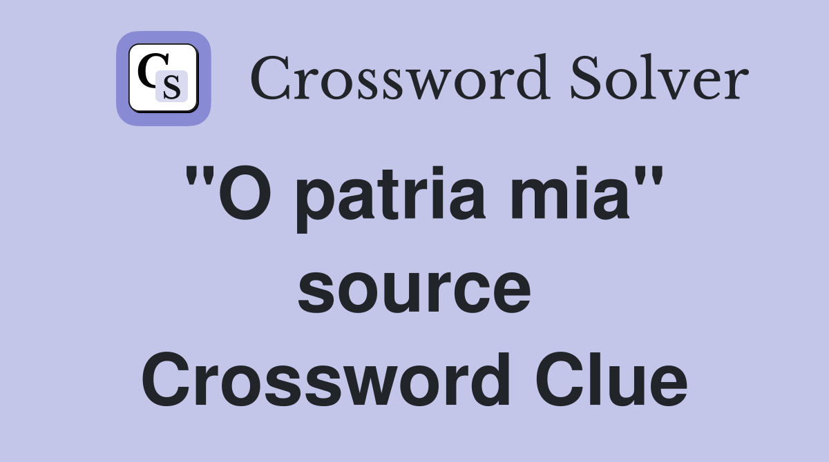 "O patria mia" source Crossword Clue