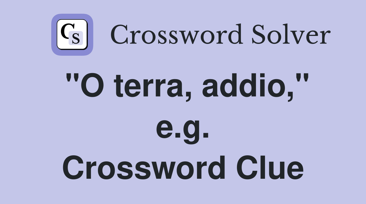 "O terra, addio," e.g. Crossword Clue