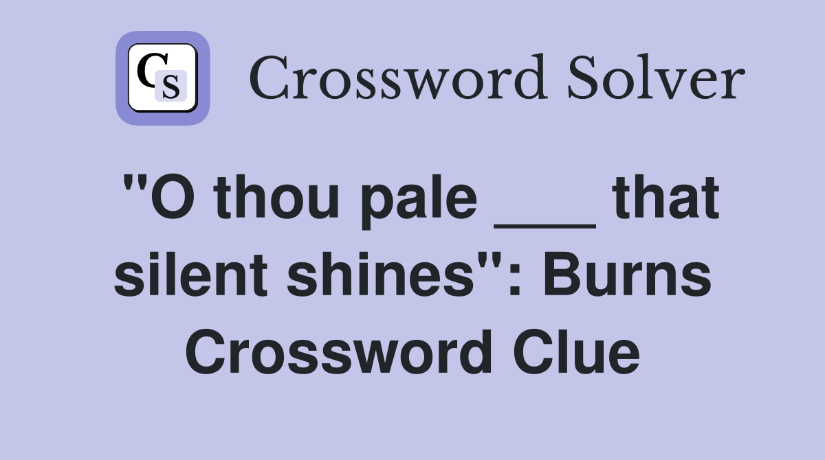 "O thou pale ___ that silent shines": Burns Crossword Clue
