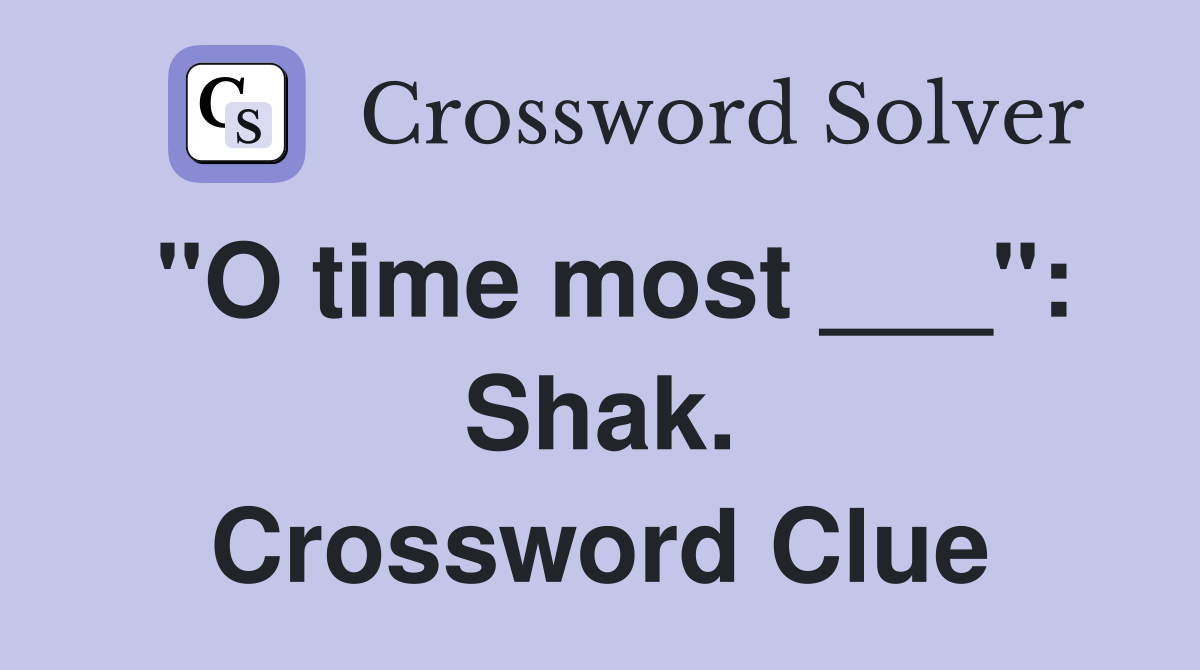 "O time most ___": Shak. Crossword Clue