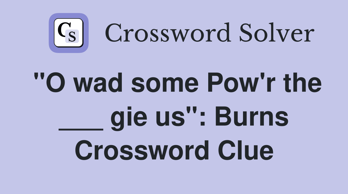 "O wad some Pow'r the ___ gie us": Burns Crossword Clue