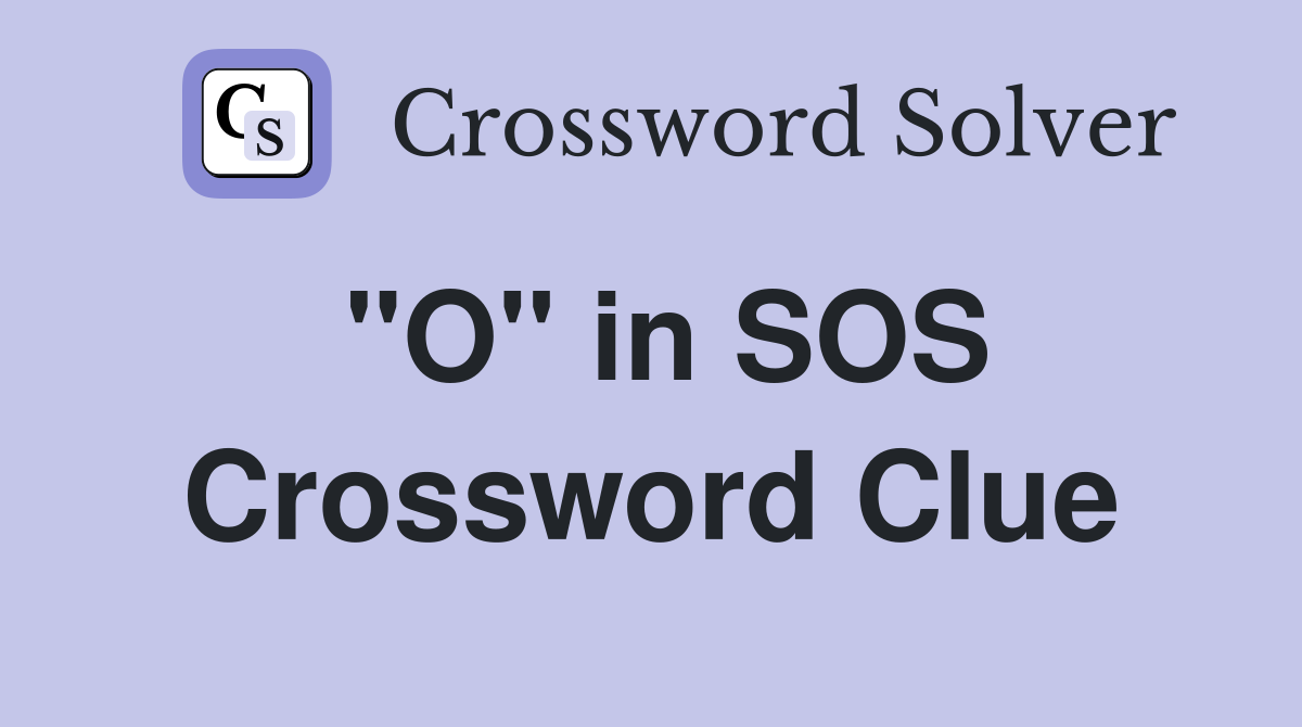 "O" in SOS Crossword Clue