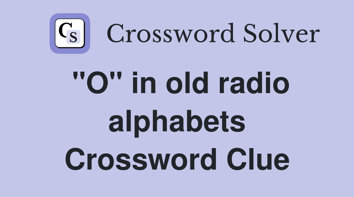 "O" in old radio alphabets Crossword Clue