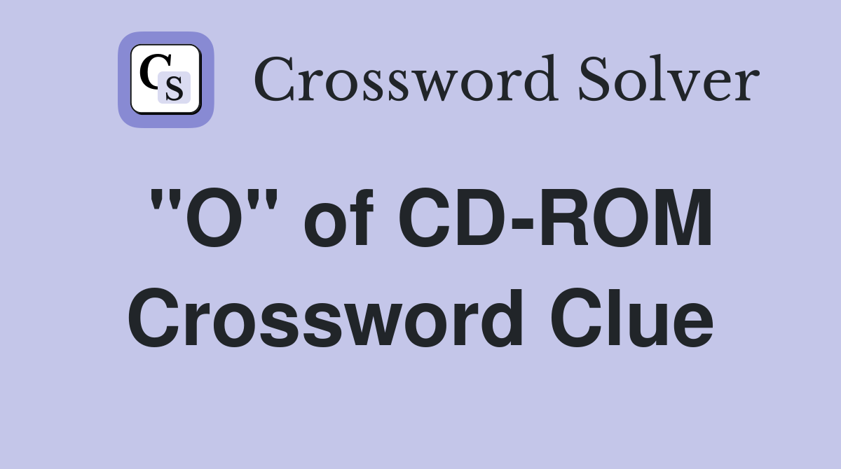 "O" of CD-ROM Crossword Clue