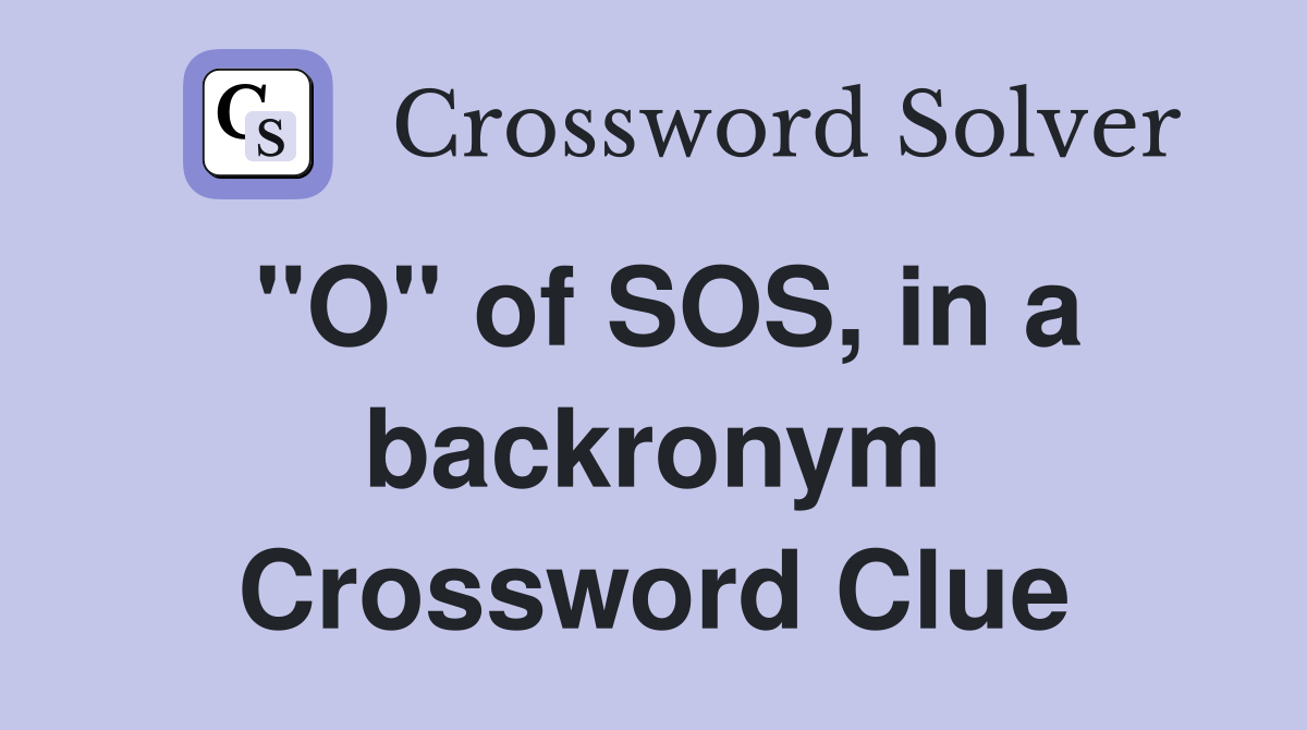 "O" of SOS, in a backronym Crossword Clue