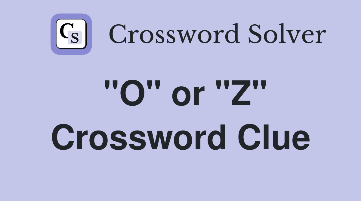"O" or "Z" Crossword Clue