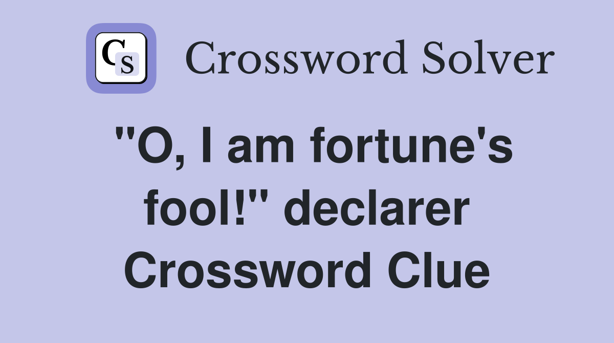 "O, I am fortune's fool!" declarer Crossword Clue