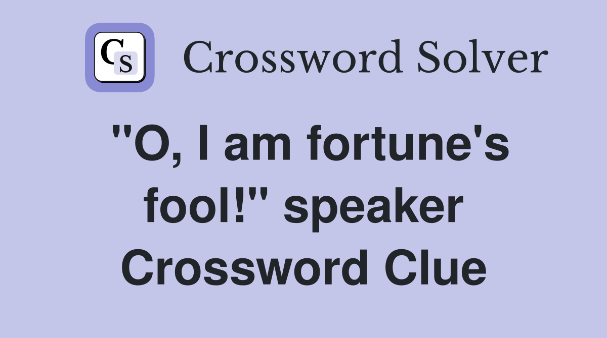 "O, I am fortune's fool!" speaker Crossword Clue