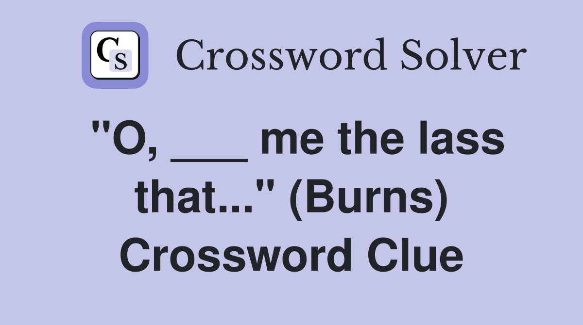 "O, ___ me the lass that..." (Burns) Crossword Clue