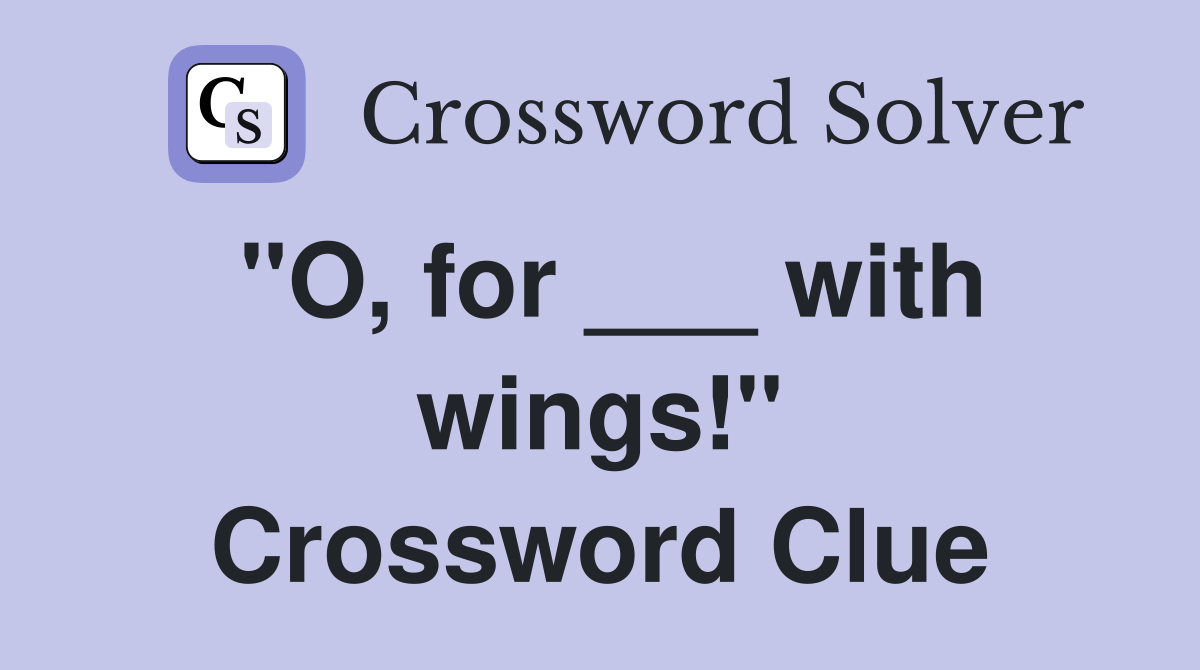 "O, for ___ with wings!" Crossword Clue