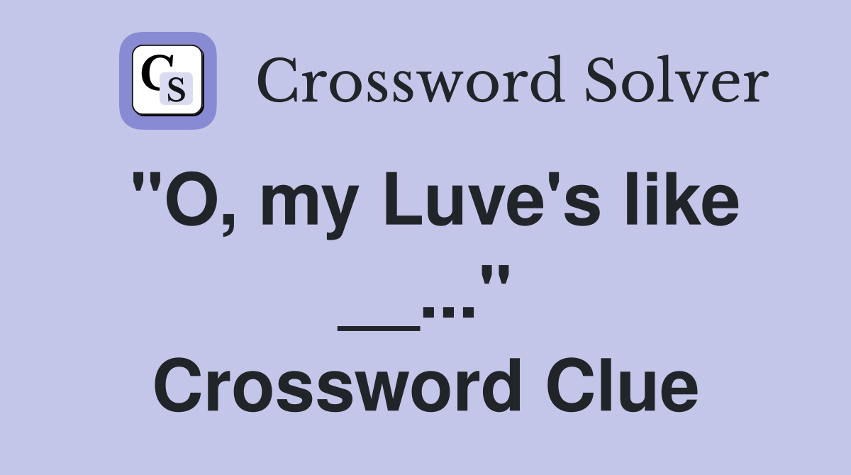"O, my Luve's like __..." Crossword Clue
