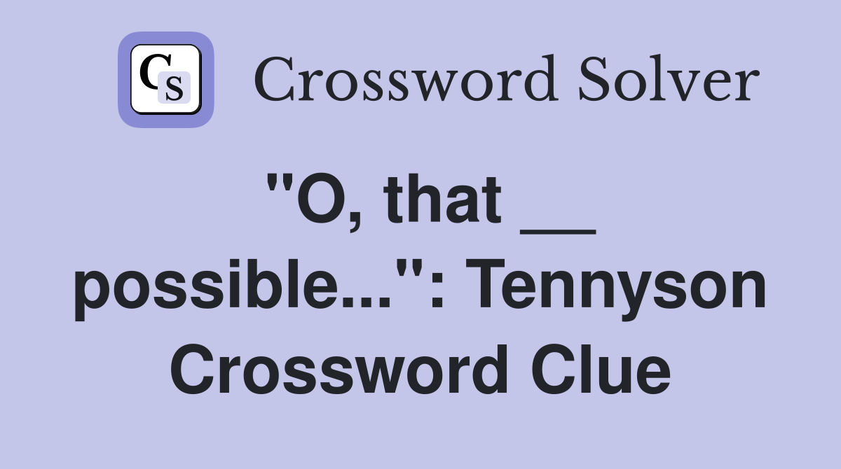 "O, that __ possible...": Tennyson Crossword Clue