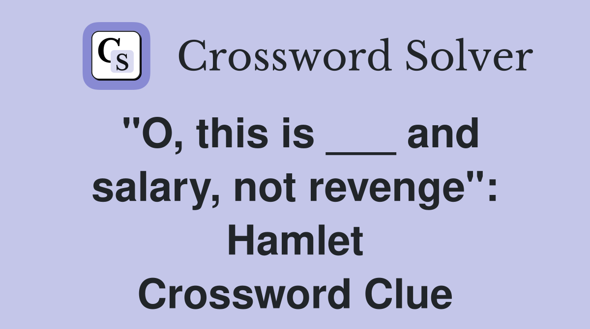 "O, this is ___ and salary, not revenge": Hamlet Crossword Clue