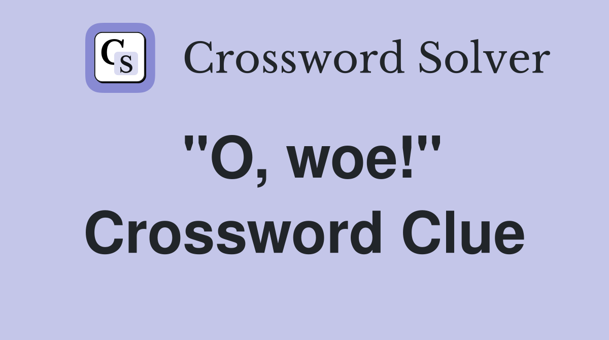 "O, woe!" Crossword Clue