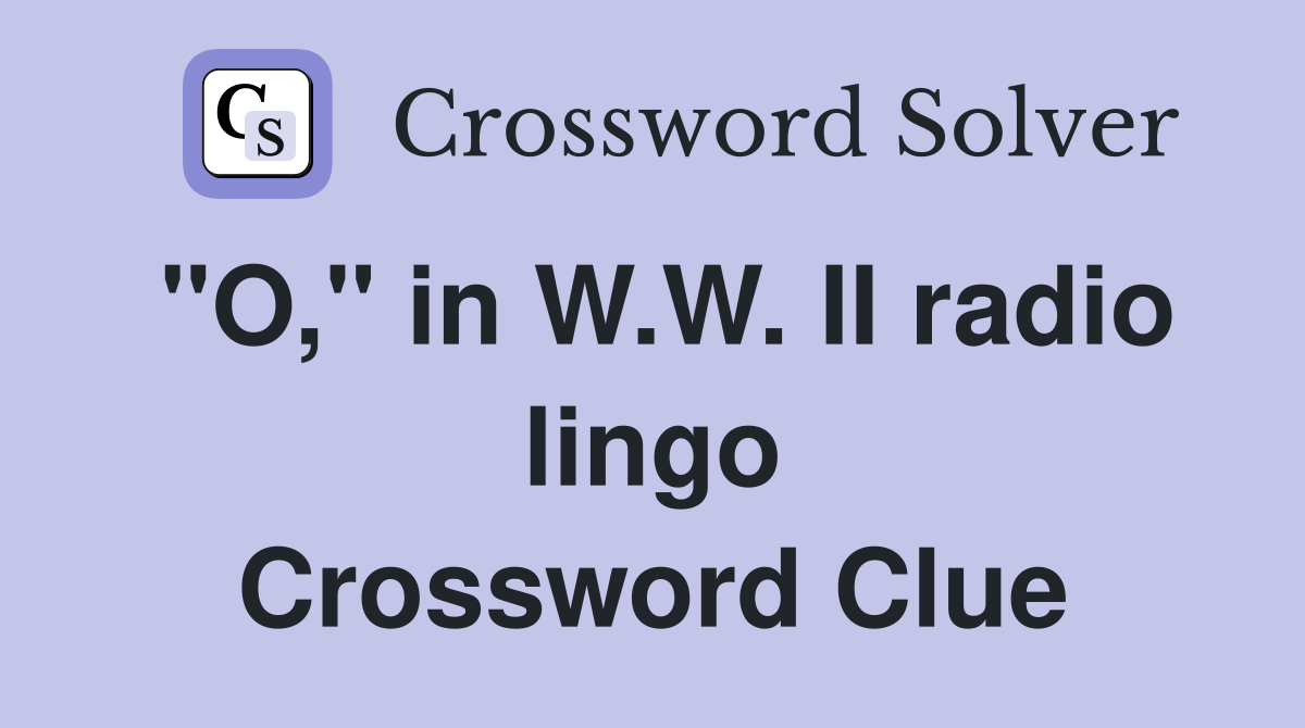 "O," in W.W. II radio lingo Crossword Clue