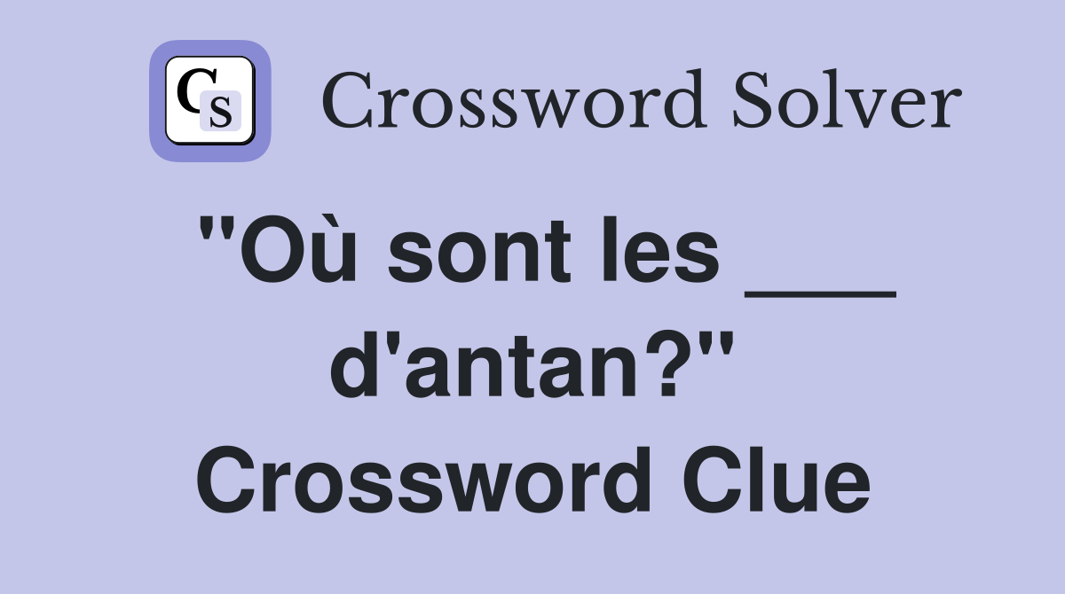 "Où sont les ___ d'antan?" Crossword Clue