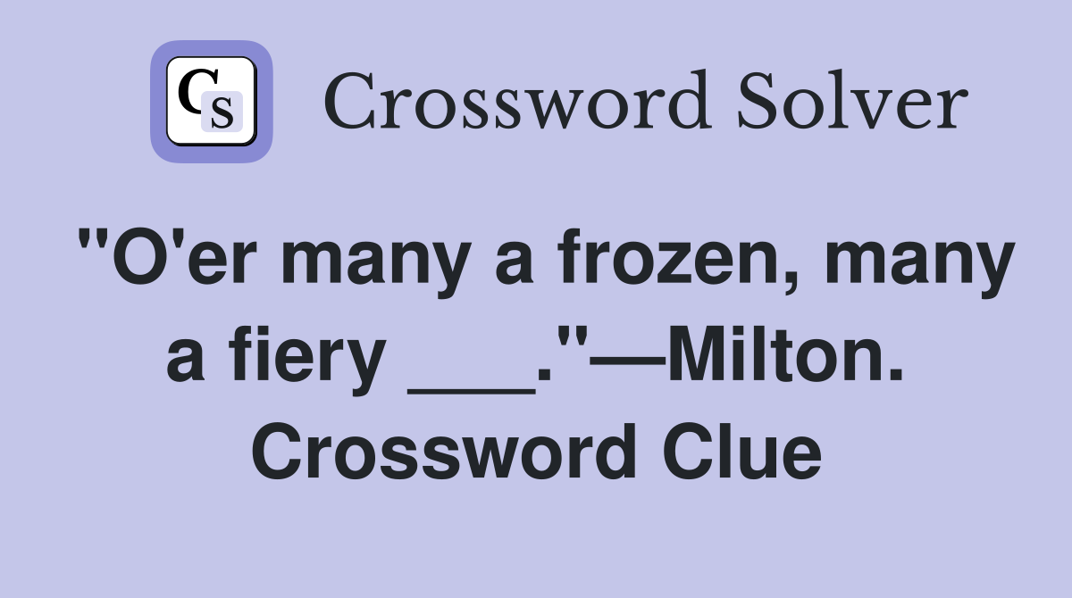 "O'er many a frozen, many a fiery ___."—Milton. Crossword Clue