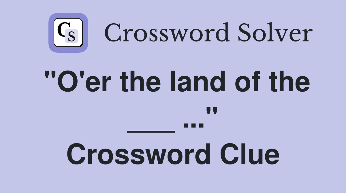 "O'er the land of the ___ ..." Crossword Clue