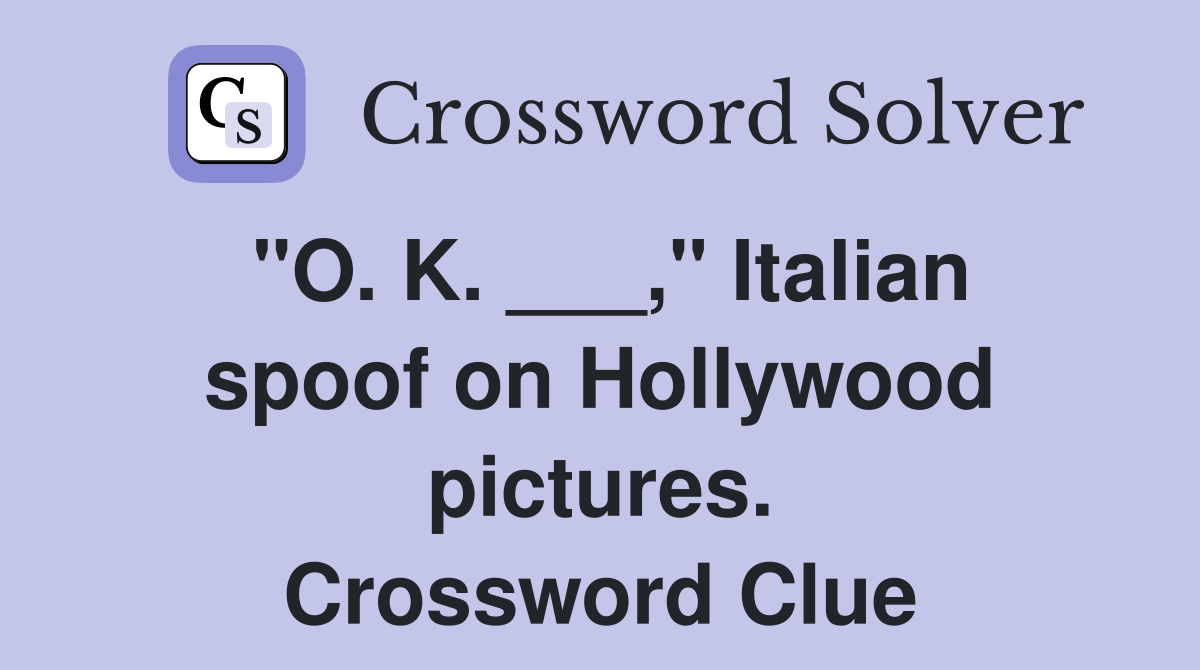 "O. K. ___," Italian spoof on Hollywood pictures. Crossword Clue
