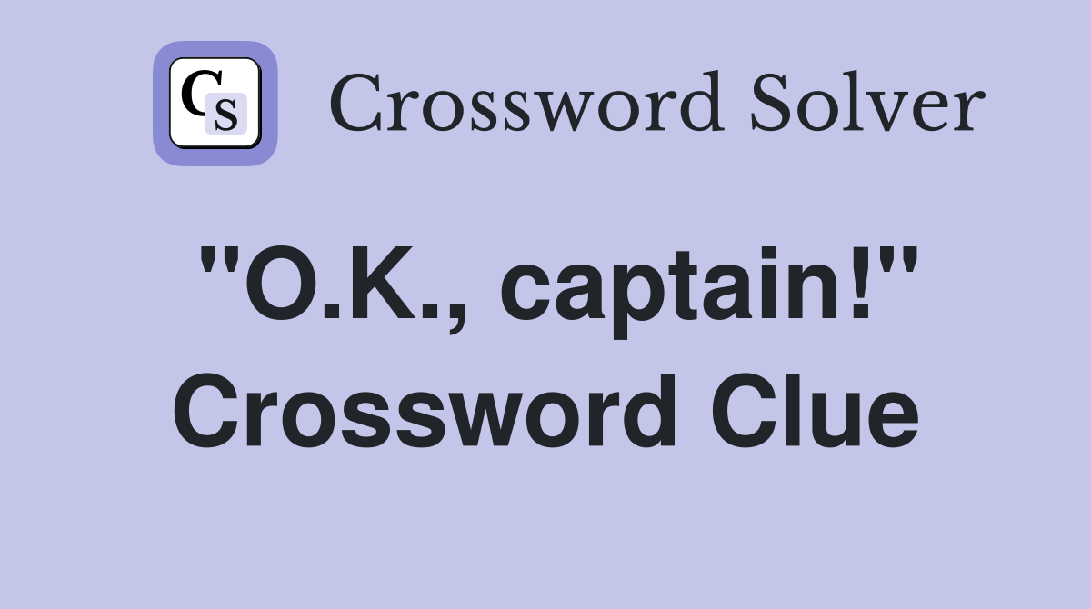 "O.K., captain!" Crossword Clue