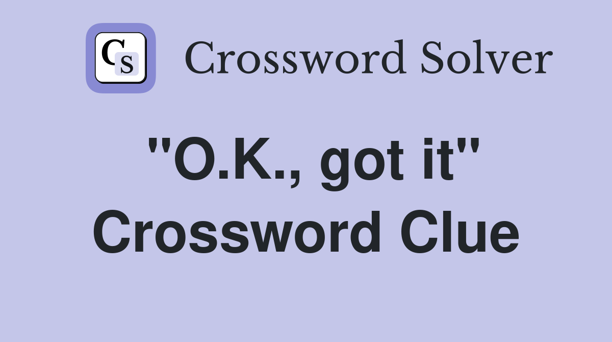 "O.K., got it" Crossword Clue