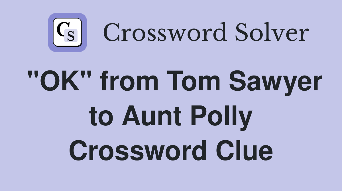 "OK" from Tom Sawyer to Aunt Polly Crossword Clue