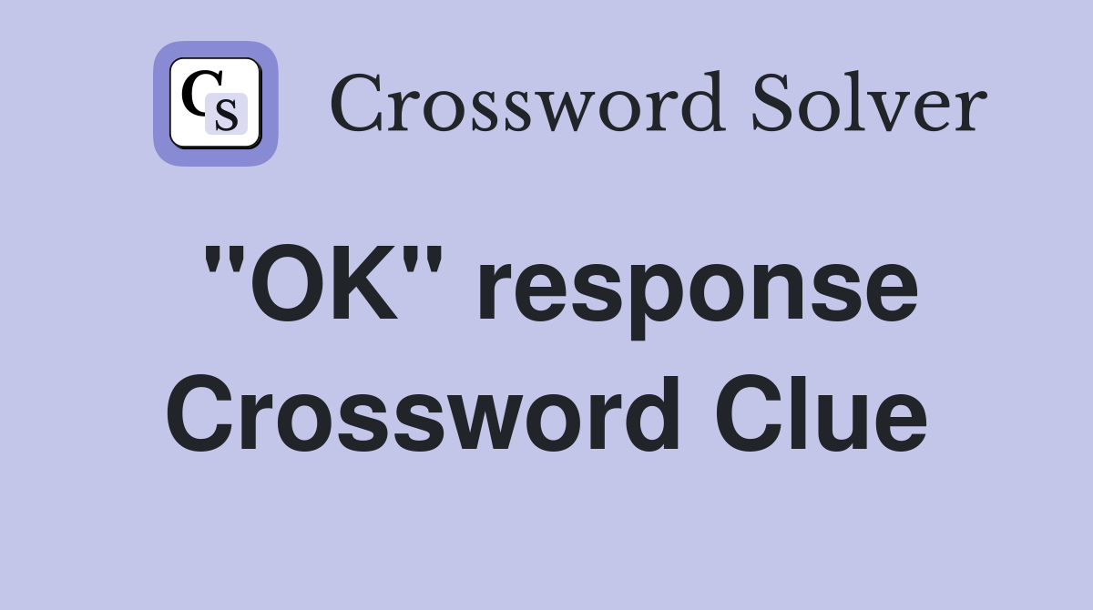 "OK" response Crossword Clue