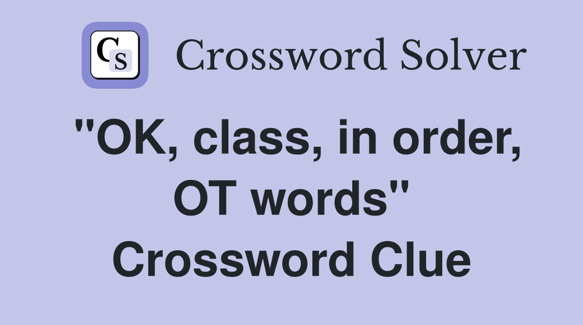 "OK, class, in order, OT words" Crossword Clue