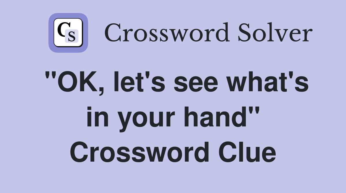 "OK, let's see what's in your hand" Crossword Clue